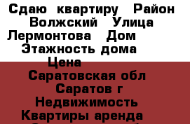 Сдаю  квартиру › Район ­ Волжский › Улица ­ Лермонтова › Дом ­ 15/1 › Этажность дома ­ 9 › Цена ­ 15 000 - Саратовская обл., Саратов г. Недвижимость » Квартиры аренда   . Саратовская обл.,Саратов г.